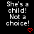Black background with repeated white text "She's a child! Not a choice!" and red pixelated hearts, partially cropped on the right.