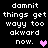 Pixelated text reads "damnit things get wayy too akward now." with a pink heart on the left and a purple heart on the right, both changing color between frames.