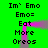 Green background with repeated black text 'Im' Emo', 'Emo=', 'Eat', 'More', 'Oreos' arranged in two vertical , each containing a pink and gray motion blur effect