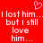 Red background with white pixelated text reading 'I lost him... but I still love him...' and a pink heart symbol above the text.