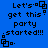 Blue background with black pixelated text reading "Let's get this party started!!!" and a small square icon animation.