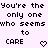 Pixelated text on light purple background with two heart symbols, repeating the phrase 'You're the only one who seems to CARE' in black block letters.