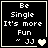 Black background with white pixelated text reading "Be Single It's more Fun" followed by "~ JJ" and a heart symbol that changes from solid to empty across frames.