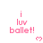 Pink pixelated text 'i luv ballet!' with a small pink heart icon, displayed in a with partial gray background visible