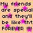 Pixelated text repeats 'My friends are special and they'll be like tht FOREVER !!!' over a peach background with pink stars.