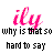 Pixelated pink cursive text 'ily' above black pixelated sans-serif text reading 'why is that so hard to say' on white background.