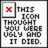 Static pixel art icon with a red X in a white square frame on the left, and black pixelated text reading "THIS ICON THOUGHT YOU WERE UGLY AND IT DIED." on the right.