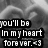 Black-and-white pixelated image with text overlay reading "you'll be in my heart forever.<3" against a blurred background.