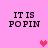 Pink background with four identical black text blocks reading "IT IS POPIN" and three pixelated hearts in red and pink hues.