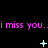 Black background with repeated pink text 'i miss you..i miss you..i miss you.' and scattered light blue pixelated symbols.