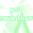 Green pixelated text repeats 'you never know' across a white background with faint green leaf-like patterns.