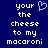 Blue background with white pixelated text reading 'your the cheese to my macaroni' and a light blue heart symbol above 'your'.