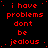 Red pixelated text repeats 'i have problems dont be jealous' across a black background with one gray square in the bottom right corner.