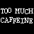 Static pixel art icon with white text on black background reading "TOO MUCH CAFFEINE" in blocky, slightly distorted font.