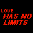 Red text on black background reads 'LOVE HAS NO LIMITS' with sequential color changes in the 'LOVE' prefix