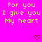 Pixelated text on bright pink background with two red heart icons below, repeating 'For you I give you My heart' in yellow block letters.