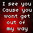 Red background with white pixelated text reading "I see you 'Cause you won't get out of my way" in four identical