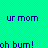 Static pixel art displays blue text on a green checkered background with partial phrases 'ur mom' and 'oh bum!' visible.