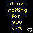 Yellow pixelated text on black background reads 'done waiting for you </3' with white heart symbols, some hearts animated to appear and disappear.