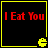 Four identical display red text "I Eat You" on black background with yellow border and Pac-Man icon, each showing same static image