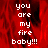 Red background with white pixelated text reading 'you are my fire baby!!!' in vertical alignment, split into two sections with a gray rectangle on the right.
