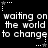 Black background with white pixelated text repeating 'waiting on the world to change' and small star icons in four corners, some stars appear as gray dots.