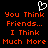Black background with orange pixelated text reading "You Think Friends... I Think Much More" and a white heart-shaped cursor icon above the text.