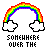 Pixelated rainbow arch with white clouds on both ends, displayed above text reading 'SOMEBODY OVER THE' or 'RAINBOW' in various color schemes and styles.