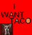 Red background with pixelated text 'I WANT TACO' and a small grayscale dog image in the bottom-left corner.