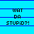 Pixelated text on a cyan background with blue horizontal lines, displaying 'WAT DA STUPID?!' in three across two