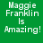Green background with white pixelated text reading "Maggie Franklin Is Amazing!" arranged in four identical quadrants.