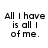 Static image of repeated text 'All I have is all I of me.' in pixelated font across a white background with one gray rectangle.