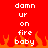 Red background with white pixelated text reading "damn up on fire baby" above orange and red flame graphics, displayed in two identical side-by-side