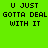 Green background with black pixelated text reading "U JUST GOTTA DEAL WITH IT" in four identical arranged in a
