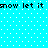 Pixelated cyan background with white dots and black text repeating 'snow let it snow let it' in two horizontal