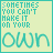 nine identical light green with teal text reading "SOMETIMES YOU CAN'T MAKE IT ON YOUR OWN" in pixelated font, each bordered by a thin teal line