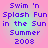 Pixelated text on a pink-to-cyan gradient background reads "Swim 'n Splash Fun in the Sun Summer 2008" with two identical copies side-by-side.
