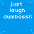 Blue background with white pixelated text 'just laugh dumbass:' repeated in a pattern, scattered small white dots resembling stars
