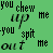 Green background with pixelated text and symbols; 'you chew me' appears in black, while 'up', 'spit', and 'out' are white and grayed-out versions.
