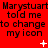 Red background with repeated black text 'Marystuart told me to change my icon' and scattered white pixelated symbols.