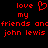Red pixelated text on black background reads 'love' with heart symbol, 'my', 'friends ancriends and', 'john lewis' in two