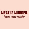 Static image with light peach background displaying two lines of dark red text: "MEAT IS MURDER." followed by "Tasty, tasty murder.".