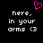 Black background with white pixelated text reading 'here, in your arms <3' and a pink heart symbol above the text.