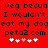 Red background with black pixelated text repeating 'veg becuo', 'I wouldn't', 'eat my dog', 'peta2.com', and five white/pink hearts.