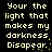 Pixelated text on black background with yellow dots, repeating 'Your the light that makes my darkness Disapear' in two