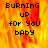 Pixelated text 'BURNING UP for You BABY' on a fiery orange-yellow background with visible animation changes across frames.