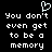 Pixelated black background with white text reading "You don't even get to be a memory" and a small heart symbol above the text.