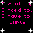 Black background with pink pixelated text repeating 'I want to, I need to, I have to DANCE' and white star shapes scattered throughout.