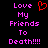 Pixelated text reads 'Love My Friends To Death!!!!' in pink with a red heart symbol above 'Love' on a black background.