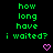Green pixelated text on black background with two pink heart icons below, displaying the phrase "how long have i waited?" in two identical side-by-side arrangements.
